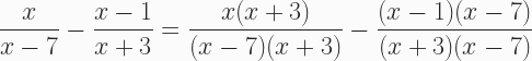 \begin{aligned} \frac{x}{x-7}-\frac{x-1}{x+3} &= \frac{x(x+3)}{(x-7)(x+3)} - \frac{(x-1)(x-7)}{(x+3)(x-7)}\end{aligned}
