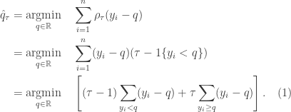 \begin{aligned} \hat{q}_\tau &= \underset{q \in \mathbb{R}}{\text{argmin}} \quad \sum_{i=1}^n \rho_\tau (y_i - q) \\  &= \underset{q \in \mathbb{R}}{\text{argmin}} \quad \sum_{i=1}^n (y_i - q)(\tau - 1\{ y_i < q \}) \\  &= \underset{q \in \mathbb{R}}{\text{argmin}} \quad \left[ (\tau - 1) \sum_{y_i < q} (y_i - q) + \tau \sum_{y_i \geq q} (y_i - q) \right]. \quad (1) \end{aligned}
