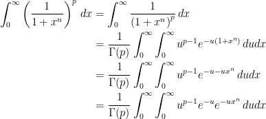 \begin{aligned} \int _0^\infty \left(\frac{1}{1+x^n}\right)^p\,dx &= \int _0^\infty \frac{1}{\left(1+x^n\right)^p}\,dx \\ &= \frac{1}{\Gamma(p)}\int_0^\infty \int_0^\infty u^{p-1} e^{-u(1+x^n)} \,du dx \\ &= \frac{1}{\Gamma(p)}\int_0^\infty \int_0^\infty u^{p-1} e^{-u-ux^n} \,du dx \\ &= \frac{1}{\Gamma(p)}\int_0^\infty \int_0^\infty u^{p-1} e^{-u}e^{-ux^n} \,du dx \end{aligned}