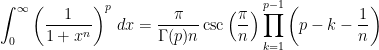 \begin{aligned} \int_0^\infty \left(\frac{1}{1+x^n}\right)^p\,dx=\frac{\pi}{\Gamma(p) n}\csc\left(\frac{\pi}{n}\right)\prod_{k=1}^{p-1} \left(p-k-\frac{1}{n}\right) \end{aligned}