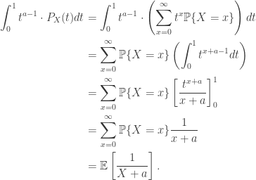 \begin{aligned} \int_0^1 t^{a-1} \cdot P_X(t) dt &= \int_0^1 t^{a-1} \cdot \left( \sum_{x=0}^\infty t^x \mathbb{P} \{ X = x\} \right) dt \\  &= \sum_{x=0}^\infty \mathbb{P} \{ X = x\} \left( \int_0^1 t^{x + a - 1} dt \right) \\  &= \sum_{x=0}^\infty \mathbb{P} \{ X = x\} \left[ \dfrac{t^{x+a}}{x+a} \right]_0^1 \\  &= \sum_{x=0}^\infty \mathbb{P} \{ X = x\} \dfrac{1}{x+a} \\  &= \mathbb{E}\left[\dfrac{1}{X+a} \right]. \end{aligned}