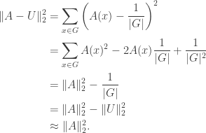 \begin{aligned} \lVert A-U\rVert _{2}^{2} & =\sum _{x\in G}\left (A(x)-\frac {1}{|G|}\right )^{2}\\ & =\sum _{x\in G}A(x)^{2}-2A(x)\frac {1}{|G|}+\frac {1}{|G|^{2}}\\ & =\lVert A\rVert _{2}^{2}-\frac {1}{|G|}\\ & =\lVert A\rVert _{2}^{2}-\lVert U\rVert _{2}^{2}\\ & \approx \lVert A\rVert _{2}^{2}. \end{aligned}