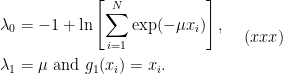 \begin{aligned} \lambda_0 & = -1 + \ln \left [ \sum_{i=1}^N \exp (- \mu x_i) \right], \\ \lambda_1 & = \mu \text{ and }  g_1(x_i)  = x_i.   \end{aligned}  \ \ \ \ (xxx) 
