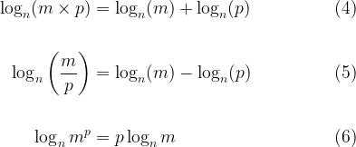 \begin{aligned} \log _n(m \times p)&=\log _n(m)+\log _n(p) \hspace{2cm} &(4) \\ \\\log _n\left(\dfrac{m}{p}\right)&=\log _n(m)-\log _n(p) \hspace{2cm} &(5) \\ \\\log _n m^p&=p\log _n m \hspace{2cm} &(6)\end{aligned}