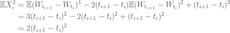 \begin{aligned} \mathbb{E} X_i^2 &= \mathbb{E} (W_{t_{i+1}} - W_{t_i})^4 - 2(t_{i+1} - t_i)\mathbb{E} (W_{t_{i+1}} - W_{t_i})^2 + (t_{i+1} - t_i)^2 \\ &=3(t_{i+1} -t_i)^2 - 2(t_{i+1}-t_i)^2 + (t_{i+1}-t_i)^2 \\ &= 2(t_{i+1} -t_i)^2\end{aligned}