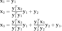 \begin{aligned} \mathbf{x}_1&=\mathbf{y}_1\\  \mathbf{x}_2&=\displaystyle\frac{\mathbf{y}_1^T\mathbf{x}_2}{\mathbf{y}_1^T\mathbf{y}_1}\mathbf{y}_1+\mathbf{y}_2\\  \mathbf{x}_3&=\frac{\mathbf{y}_1^T\mathbf{x}_3}{\mathbf{y}_1^T\mathbf{y}_1}\mathbf{y}_1+\frac{\mathbf{y}_2^T\mathbf{x}_3}{\mathbf{y}_2^T\mathbf{y}_2}\mathbf{y}_2+\mathbf{y}_3.\end{aligned}