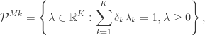 \begin{aligned} \mathcal{P}^{Mk} = \left\{ \lambda \in \mathbb{R}^K : \sum_{k = 1}^K \delta_k \lambda_k = 1, \lambda \geq 0 \right\}, \end{aligned}