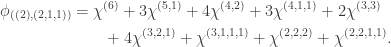 \begin{aligned} \phi_{((2), (2,1,1))} &= \chi^{(6)} + 3\chi^{(5,1)}+4\chi^{(4,2)} + 3\chi^{(4,1,1)} + 2 \chi^{(3,3)} \\ & \qquad + 4\chi^{(3,2,1)} + \chi^{(3,1,1,1)} + \chi^{(2,2,2)} + \chi^{(2,2,1,1)}.\end{aligned}