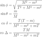 \begin{aligned} \sin \phi &=\sqrt{\frac{M^2-m^2}{T^2+M^2-m^2}} \\ \sin \theta &= \frac{m}{M} \\ \mathrm{co}\; \delta &= \frac{T(T-m)}{M^2-m^2+mT} \\ \mathrm{co}\; \Delta &= \frac{TM}{M^2-m^2+mT} \end{aligned} 