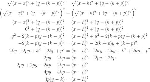 \begin{aligned} \sqrt{(x-x)^{2}+(y-(k-p))^{2}} &= \sqrt{(x-h)^{2}+(y-(k+p))^{2}} \\ \left(\sqrt{(x-x)^{2}+(y-(k-p))^{2}}\right)^2 &= \left(\sqrt{(x-h)^{2}+(y-(k+p))^{2}}\right)^2 \\ (x-x)^{2}+(y-(k-p))^{2} &= (x-h)^{2}+(y-(k+p))^{2} \\ 0^{2}+(y-(k-p))^{2} &= (x-h)^{2}+(y-(k+p))^{2} \\ y^2-2(k-p)y+(k-p)^2 &= (x-h)^{2}+y^2-2(k+p)y+(k+p)^2  \\ -2(k-p)y+(k-p)^2 &= (x-h)^{2}-2(k+p)y+(k+p)^2 \\ -2ky +2py +k^2-2kp+p^2 &= (x-h)^{2} -2ky -2py +k^2 +2kp+p^2 \\ 2py -2kp &= (x-h)^{2} -2py +2kp \\ 2py +2py -2kp -2kp &= (x-h)^{2} \\ 4py - 4kp &= (x-h)^{2} \\ 4p(y - k) &= (x-h)^{2} \end{aligned}