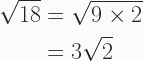\begin{aligned} \sqrt{18} &= \sqrt{9\times2} \\ &= 3\sqrt{2}  \end{aligned} 