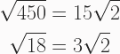 \begin{aligned} \sqrt{450} &=15\sqrt{2} \\ \sqrt{18} &= 3\sqrt{2}  \end{aligned} 