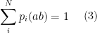 \begin{aligned} \sum_i^N p_i(ab) = 1\end{aligned} \ \ \ \ (3)