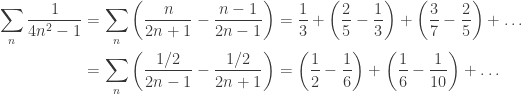 \begin{aligned} \sum_n \frac 1{4n^2-1} &= \sum_n \left(\frac n{2n+1} -\frac {n-1}{2n-1}\right) =\frac 1 3 +\left(\frac 2 5 - \frac 1 3\right)+\left(\frac 3 7-\frac 2 5\right) + \ldots\\ &=\sum_n \left(\frac {1/2} {2n-1}-\frac{1/2}{2n+1}\right)= \left(\frac 1 2-\frac 1 6\right)+\left(\frac 1 6-\frac 1 {10}\right) + \ldots \end{aligned}