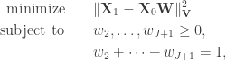 \begin{aligned} \text{minimize} \qquad & \| \mathbf{X}_1 - \mathbf{X}_0 \mathbf{W} \|_\mathbf{V}^2 \\  \text{subject to} \qquad & w_2, \dots, w_{J+1} \geq 0, \\  & w_2 + \dots + w_{J+1} = 1, \end{aligned}