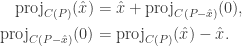 \begin{aligned} \text{proj}_{C(P)}(\hat{x}) &= \hat{x} + \text{proj}_{C(P - \hat{x})}(0), \\  \text{proj}_{C(P - \hat{x})}(0) &= \text{proj}_{C(P)}(\hat{x}) - \hat{x}. \end{aligned}