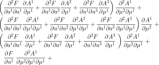 \begin{aligned}  & \left ( \frac{\partial^2 F }{\partial a^1\partial a^1} \frac{\partial A^1}{\partial \mu^1} + \frac{\partial^2 F }{\partial a^1\partial a^2} \frac{\partial A^2}{\partial \mu^1} +  \frac{\partial^2 F }{\partial a^1\partial a^3} \frac{\partial A^3}{\partial \mu^1}  \right ) \frac{\partial ^2 A^1}{\partial \mu^2\partial \mu^1}  \ + \\    & \left ( \frac{\partial^2 F }{\partial a^1 \partial a^1} \frac{\partial ^2 A^1}{\partial \mu^1 \partial \mu^1} +  \frac{\partial^2 F }{\partial a^1 \partial a^2} \frac{\partial ^2 A^2}{\partial \mu^1 \partial \mu^1} +  \frac{\partial^2 F }{\partial a^1 \partial a^3} \frac{\partial ^2 A^3}{\partial \mu^1 \partial \mu^1}  \right ) \frac{\partial A^1 }{\partial \mu^2} \ + \\    & \left ( \frac{\partial^2 F }{\partial a^1\partial a^1} \ \frac{\partial A^1}{\partial \mu^1} + \frac{\partial^2 F }{\partial a^1\partial a^2} \ \frac{\partial A^2}{\partial \mu^1} +\frac{\partial^2 F }{\partial a^1\partial a^3} \ \frac{\partial A^3}{\partial \mu^1}  \ \right ) \frac{\partial ^2 A^1}{\partial \mu^2\partial \mu^1} \ + \\  & \quad \frac{\partial F }{\partial a^1} \ \frac{\partial ^3 A^1}{\partial \mu^2 \partial \mu^1 \partial \mu^1} \ +    \end{aligned}   