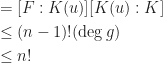 \begin{aligned}  [F:K]&=[F:K(u)][K(u):K]\\  &\leq (n-1)!(\deg g)\\  &\leq n!  \end{aligned}
