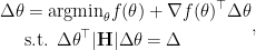 \begin{aligned}  \Delta\theta &= \text{argmin}_{\theta} f(\theta) + \nabla f(\theta)^\top \Delta\theta \\  & \mbox{s.t. } \Delta\theta^\top |\mathbf{H}| \Delta\theta = \Delta  \end{aligned},