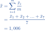 \begin{aligned}  \bar{\bar{x}} &= \displaystyle\sum_{i=1}^m \frac{\bar{x}_i}{m}\\ &= \frac{\bar{x}_1+\bar{x}_2+...+\bar{x}_7}{7}\\ &=1,006  \end{aligned}  