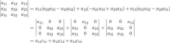 \begin{aligned}  \begin{vmatrix}    a_{11}&a_{12}&a_{13}\\    a_{21}&a_{22}&a_{23}\\    a_{31}&a_{32}&a_{33}    \end{vmatrix}&=a_{11}(a_{22}a_{33}- a_{23}a_{32})+a_{12}(-a_{21}a_{33}+a_{23}a_{31})+a_{13}(a_{21}a_{32}- a_{22}a_{31})\\    &=\begin{vmatrix}    a_{11}&0&0\\    0&a_{22}&a_{23}\\    0&a_{32}&a_{33}    \end{vmatrix}+\begin{vmatrix}    0&a_{12}&0\\    a_{21}&0&a_{23}\\    a_{31}&0&a_{33}    \end{vmatrix}+\begin{vmatrix}    0&0&a_{13}\\    a_{21}&a_{22}&0\\    a_{31}&a_{32}&0    \end{vmatrix}\\    &=a_{11}c_{11}+a_{12}c_{12}+a_{13}c_{13}\end{aligned}