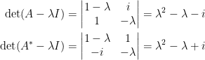 \begin{aligned}  \det(A-\lambda I)&=\begin{vmatrix}    1-\lambda&i\\    1&-\lambda    \end{vmatrix}=\lambda^2-\lambda-i\\    \det(A^{\ast}-\lambda I)&=\begin{vmatrix}    1-\lambda&1\\    -i&-\lambda    \end{vmatrix}=\lambda^2-\lambda+i\end{aligned}
