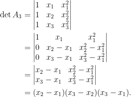 \begin{aligned}  \det A_3&=\begin{vmatrix}    1&x_1&x_1^2\\    1&x_2&x_2^2\\    1&x_3&x_3^2    \end{vmatrix}\\  &=\begin{vmatrix}    1&x_1&x_1^2\\    0&x_2-x_1&x_2^2-x_1^2\\    0&x_3-x_1&x_3^2-x_1^2    \end{vmatrix}\\    &=\begin{vmatrix}    x_2-x_1&x_2^2-x_1^2\\    x_3-x_1&x_3^2-x_1^2    \end{vmatrix}\\  &=(x_2-x_1)(x_3-x_2)(x_3-x_1).\end{aligned}