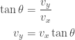 \begin{aligned}  \displaystyle \tan \theta &= \frac{v_y}{v_x} \\ v_y &= v_x \tan \theta  \end{aligned}  