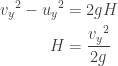 \begin{aligned}  \displaystyle {v_y}^2 - {u_y}^2 &= 2gH \\ H &= \frac{{v_y}^2}{2g}  \end{aligned}  