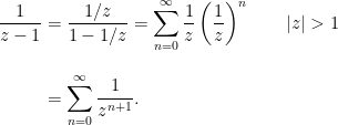 \begin{aligned}  \frac{1}{z-1} &=\frac{1/z}{1-1/z}=\sum_{n=0}^{\infty }\frac{1}{z}\left(  \frac{1}{z}\right) ^{n}\qquad \left\vert z\right\vert >1 \\[2ex]  &=\sum_{n=0}^{\infty }\frac{1}{z^{n+1}}.  \end{aligned}