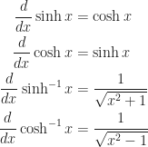\begin{aligned}  \frac{d}{dx}\sinh x&=\cosh x\\  \frac{d}{dx}\cosh x&=\sinh x\\  \frac{d}{dx}\sinh^{-1}x&=\frac{1}{\sqrt{x^2+1}}\\  \frac{d}{dx}\cosh^{-1}x&=\frac{1}{\sqrt{x^2-1}}  \end{aligned}