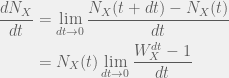 \begin{aligned}  \frac{dN_X}{dt} & = \lim_{dt \rightarrow 0} \frac{N_X(t + dt) - N_X(t)}{dt} \\  & = N_X(t) \lim_{dt \rightarrow 0} \frac{W_X^{dt} - 1}{dt}  \end{aligned}  