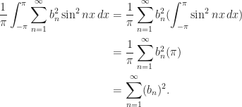 \begin{aligned}  \frac 1\pi\int_{-\pi}^{\pi}\sum_{n=1}^\infty b_n^2\sin^2{nx}\,dx&=\frac 1\pi\sum_{n=1}^\infty b_n^2(\int_{-\pi}^\pi\sin^2 nx\,dx)\\  &=\frac 1\pi\sum_{n=1}^\infty b_n^2 (\pi)\\  &=\sum_{n=1}^\infty (b_n)^2.  \end{aligned}