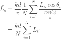 \begin{aligned}  \hat{L_o} &= \frac{kd}{\pi}\frac{1}{N} \sum_{i=1}^{N} \frac{L_{ii}\cos\theta_i}{\frac{cos(\theta_i)}{\pi}} \\  &= \frac{kd}{N} \sum_{i=1}^{N} L_{ii}  \end{aligned} 