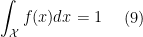 \begin{aligned}  \int_{\mathcal{X}} f(x) dx = 1  \end{aligned}  \ \ \ \ (9)