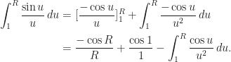 \begin{aligned}  \int_1^R\frac{\sin u}{u}\,du&=[\frac{-\cos u}{u}]_1^R+\int_1^R\frac{-\cos u}{u^2}\,du\\  &=\frac{-\cos R}{R}+\frac{\cos 1}{1}-\int_1^R\frac{\cos u}{u^2}\,du.  \end{aligned}