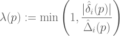 \begin{aligned}  \lambda(p) := \textrm{min}\left( 1, \frac{|\hat{\delta}_i(p)|}{\hat{\Delta}_i(p)} \right)  \end{aligned}