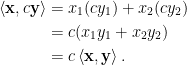 \begin{aligned}  \left\langle\mathbf{x},c\mathbf{y}\right\rangle&=x_1(cy_1)+x_2(cy_2)\\  &=c(x_1y_1+x_2y_2)\\  &=c\left\langle\mathbf{x},\mathbf{y}\right\rangle.\end{aligned}