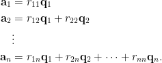 \begin{aligned}  \mathbf{a}_1&=r_{11}\mathbf{q}_{1}\\    \mathbf{a}_2&=r_{12}\mathbf{q}_{1}+r_{22}\mathbf{q}_2\\    &\vdots\\    \mathbf{a}_n&=r_{1n}\mathbf{q}_1+r_{2n}\mathbf{q}_2+\cdots+r_{nn}\mathbf{q}_n.\end{aligned}