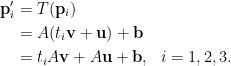 \begin{aligned}  \mathbf{p}_i^{\prime}&=T(\mathbf{p}_i)\\  &=A(t_i\mathbf{v}+\mathbf{u})+\mathbf{b}\\  &=t_iA\mathbf{v}+A\mathbf{u}+\mathbf{b},~~i=1,2,3.\end{aligned}