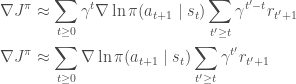 \begin{aligned}  \nabla  J^\pi &\approx \sum_{t \ge 0} \gamma^t \nabla \ln \pi(a_{t+1} \mid s_t)\sum_{t' \ge t} \gamma^{t'-t} r_{t'+1} \\  \nabla  J^\pi &\approx \sum_{t \ge 0} \nabla \ln \pi(a_{t+1} \mid s_t)\sum_{t' \ge t} \gamma^{t'} r_{t'+1}  \end{aligned}  