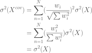 \begin{aligned}  \sigma^2(X^{cov}) &= \sum_{n=1}^{N}(\frac{w_i}{\sqrt{\sum{w_i^2}}})^2 \sigma^2(X) \\  &=\sum_{n=1}^{N}(\frac{w_i^2}{\sum{w_i^2}}) \sigma^2(X) \\  &= \sigma^2(X) \\  \end{aligned}