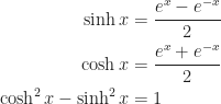 \begin{aligned}  \sinh x&=\frac{e^x-e^{-x}}{2}\\  \cosh x&=\frac{e^x+e^{-x}}{2}\\  \cosh^2 x-\sinh^2 x&=1\\  \end{aligned}