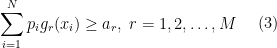 \begin{aligned}  \sum_{i=1}^{N} p_i g_r(x_i) \geq a_r, \; r = 1, 2, \dots, M \end{aligned}  \ \ \ \ (3)