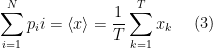 \begin{aligned}  \sum_{i=1}^{N} p_i i= \langle x \rangle = \frac{1}{T} \sum_{k=1}^T  x_k \end{aligned}  \ \ \ \ (3)