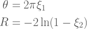\begin{aligned}  \theta &= 2\pi\xi_1 \\  R &= -2\ln(1-\xi_2)  \end{aligned}