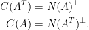 \begin{aligned}  {C}(A^T)&={N}(A)^{\perp}\\  {C}(A)&={N}(A^T)^{\perp}.\end{aligned}