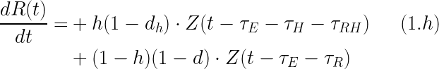 \begin{aligned}   \dfrac{dR(t)}{dt} = &+h(1-d_h) \cdot Z(t-\tau_E -\tau_H - \tau_{RH}) \ \ \ \ \ (1.h) \\ &+(1-h)(1-d) \cdot Z(t-\tau_E- \tau_R)  \end{aligned}  