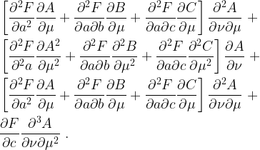 \begin{aligned}    & \left[ \frac{\partial^{2}F}{\partial a^{2}}\frac{\partial A}{\partial\mu}  + \frac{\partial^{2}F}{\partial a \partial b}\frac{\partial B}{\partial\mu}  + \frac{\partial^{2}F}{\partial a \partial c}\frac{\partial C}{\partial\mu}\right] \frac{\partial^2 A}{\partial\nu \partial\mu} \ + \\  & \left[ \frac{\partial^{2}F}{\partial^2 a}\frac{\partial A^2}{\partial\mu^2}  + \frac{\partial^{2}F}{\partial a \partial b}\frac{\partial^2 B}{\partial\mu^2}  + \frac{\partial^{2}F}{\partial a \partial c}\frac{\partial^2 C}{\partial\mu^2}\right] \frac{\partial A}{\partial\nu} \ + \\   & \left[ \frac{\partial^{2}F}{\partial a^{2}}\frac{\partial A}{\partial\mu}  + \frac{\partial^{2}F}{\partial a \partial b}\frac{\partial B}{\partial\mu}  + \frac{\partial^{2}F}{\partial a \partial c}\frac{\partial C}{\partial\mu}\right] \frac{\partial^2 A}{\partial\nu \partial\mu} \ + \\  & \frac{\partial F}{\partial c} \frac{\partial^3 A}{\partial \nu \partial \mu^2} \ .  \end{aligned}    
