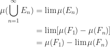 \begin{aligned}    \mu (\bigcup_{n=1}^\infty E_n) &=\lim \mu (E_n)\\    &=\lim [\mu (F_1)-\mu (F_n)]\\    &=\mu (F_1) -\lim \mu (F_n)    \end{aligned}